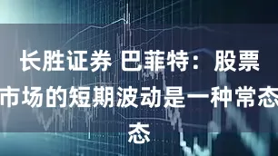 长胜证券 巴菲特：股票市场的短期波动是一种常态