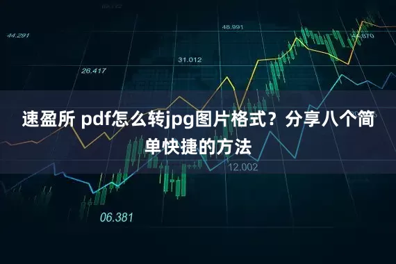 速盈所 pdf怎么转jpg图片格式？分享八个简单快捷的方法